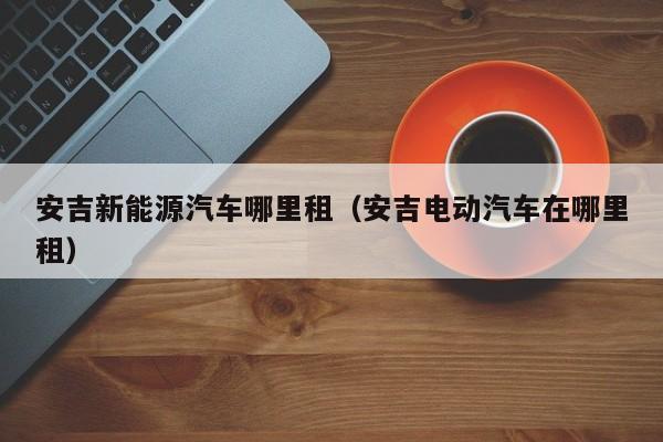 现在新能源指标的公司？哪里可以租到？